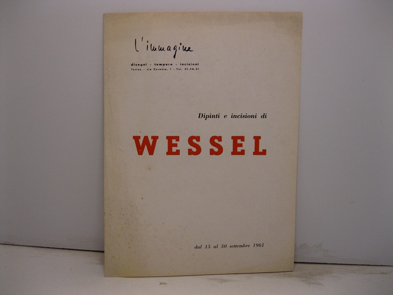 L'immagine. Disegni, tempere, incisioni. Torino, via Cernaia. Dipinti e incisioni di Wessel dal 15 al 30 settembre 1961